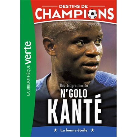 Destins de champions #22 Une biographie de N'Golo Kanté : La bonne étoile