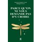 Parce qu'on ne vous demande pas d'y croire