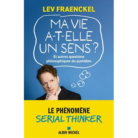 Ma vie a-t-elle un sens ? : et autres questions philosophiques du quotidien