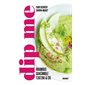 Dip me : houmous, guacamole, tzatziki & Cie