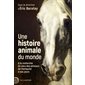 Une histoire animale du monde : à la recherche du vécu des animaux de l'Antiquité à nos jours