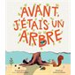 Avant, j'étais un arbre