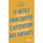 12 outils pour capter l'attention des enfants : à l'usage des enseignants et des parents