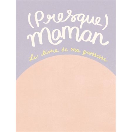 (Presque) maman : Le livre de ma grossesse