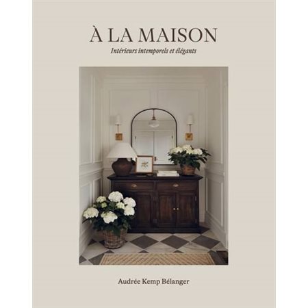 À la maison : Intérieurs intemporels et élégants À la maison : Intérieurs intemporels et élégants