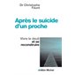 Après le suicide d'un proche : vivre le deuil et se reconstruire Après le suicide d'un proche : vivre le deuil et se reconstruire
