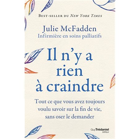 Il n'y a rien à craindre : tout ce que vous avez toujours voulu savoir sur la fin de vie, sans oser le demander