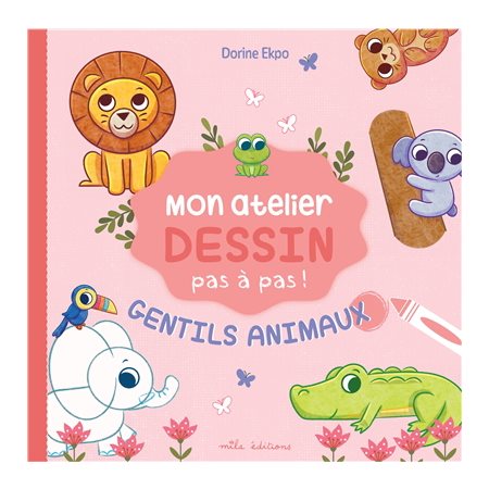 Mon atelier dessin pas à pas : Gentils animaux