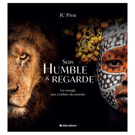 Sois humble & regarde : un voyage aux confins du monde