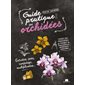 Guide pratique des orchidées : entretien, soins, rempotage, multiplication...