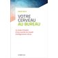 Votre cerveau au bureau : le mode d'emploi d'une journée de travail intelligemment vécue, Bien-être au travail