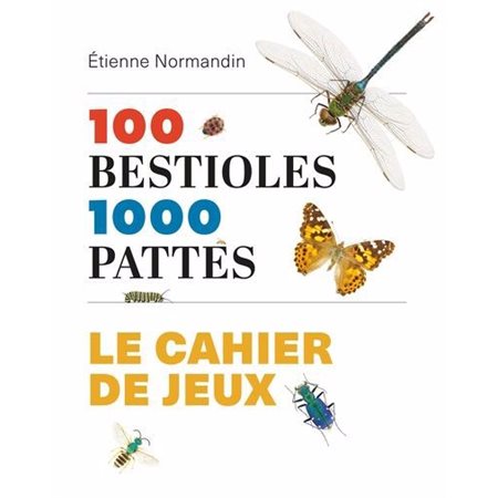 100 bestioles 1000 pattes : le cahier de jeux