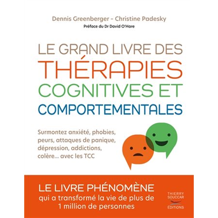 Le grand livre des thérapies cognitives et comportementales : surmontez anxiété, phobies, peurs, attaques de panique, dépression, addictions, colère... avec les TCC