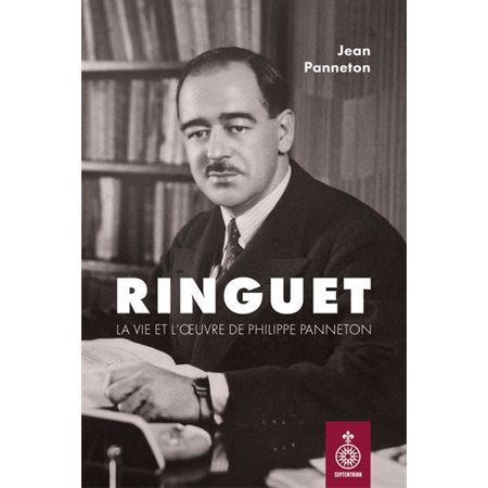 Ringuet : La vie et l'oeuvre de Philippe Panneton