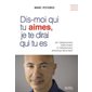 Dis-moi qui tu aimes, je te dirai qui tu es Dis-moi qui tu aimes, je te dirai qui tu es